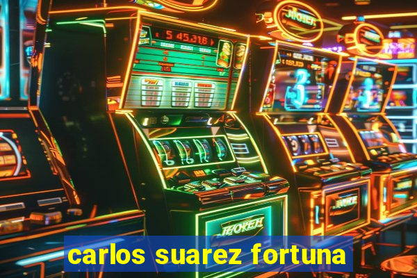 carlos suarez fortuna